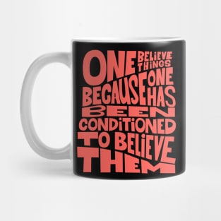 „One believes things because one has been conditioned to believe them.“ Mug